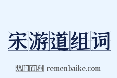 宋游道组词是什么意思的图片